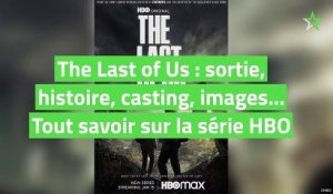 The Last of Us : sortie, histoire, casting, images... Tout savoir sur la série HBO