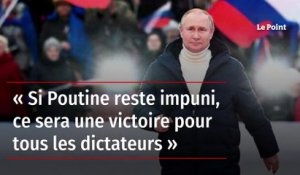 « Si Poutine reste impuni, ce sera une victoire pour tous les dictateurs »