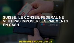 Suisse: le Conseil fédéral ne veut pas imposer des paiements en espèces