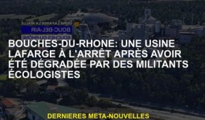 Bouches-du-rhône: une usine de lafarge s'est arrêtée après avoir été dégradée par des militants envi