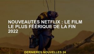 Netflix Nouvelles fonctionnalités: le film le plus magique de la fin de 2022
