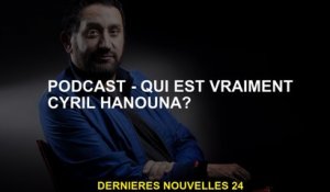 Podcast - Qui est vraiment Cyril Hanouna?