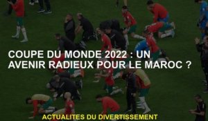 2022 Coupe du monde: un avenir rayonnant pour le Maroc?