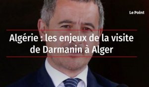 Algérie : les enjeux de la visite de Darmanin à Alger