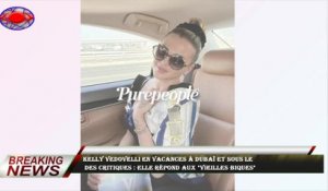 Kelly Vedovelli en vacances à Dubaï et sous le  des critiques : elle répond aux "vieilles biques"