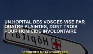 Un hôpital de Vosges ciblé par quatre plaintes, dont trois pour homicide involontaire