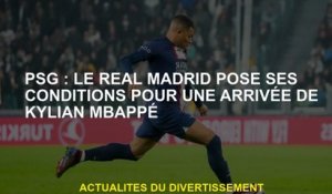 PSG: Le Real Madrid définit ses conditions pour l'arrivée de Kylian Mbappé