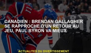 Canadien: Brendan Gallagher se rapproche d'un retour au jeu, Paul Byron est meilleur