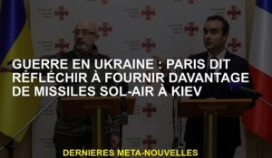 Guerre en Ukraine: Paris dit qu'il songe à fournir plus de missiles de terre à air à Kyiv