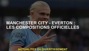 Manchester City - Everton: Compositions officielles