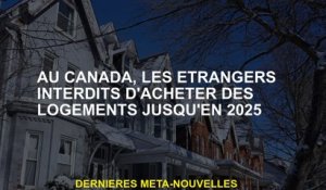 Au Canada, les étrangers ont interdit d'acheter des logements jusqu'en 2025