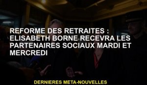 Réforme des pensions: Elisabeth Borne recevra les partenaires sociaux mardi et mercredi