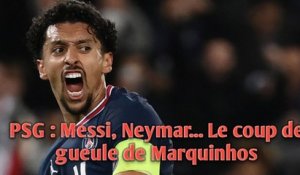 PSG : Messi, Neymar... Le coup de gueule de Marquinhos.