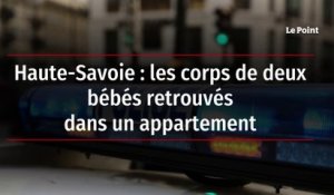 Haute-Savoie : les corps de deux bébés retrouvés dans un appartement
