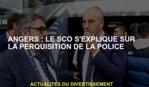 Angers: Le SCO est expliqué sur la recherche de la police