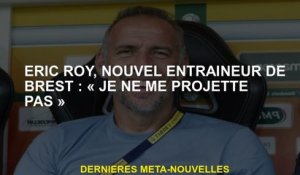 Éric Roy, New Brest Coach: "Je ne me projette pas"