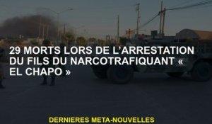 29 morts lors de l'arrestation du fils du trafiquant de drogue "El Chapo"