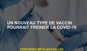 Un nouveau type de vaccin pourrait limiter le Covvi-19