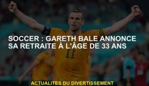 Soccer: Gareth Bale annonce sa retraite à l'âge de 33 ans
