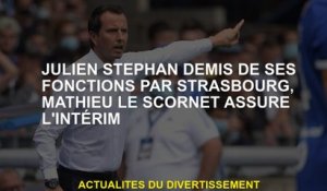 Julien Stéphan a retiré ses fonctions de Strasbourg, Mathieu Le Scornet fournit l'intervalle