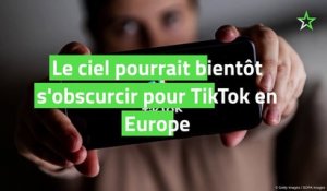 Le ciel pourrait bientôt s'obscurcir pour TikTok en Europe