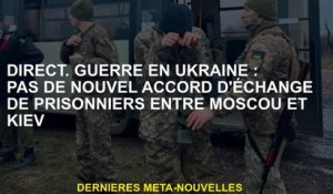 Direct.War en Ukraine: Aucun nouvel accord d'échange de prisonniers entre Moscou et Kyiv