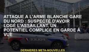 Attaque d'arme debout Gare du Nord: soupçonné d'avoir hébergé l'attaquant, un complice potentiel en