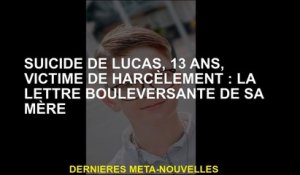 Suicide de Lucas, 13 ans, victime de harcèlement: la lettre écrasante de sa mère