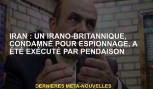 Iran: un irano-britannique, condamné pour l'espionnage, a été exécuté par suspension