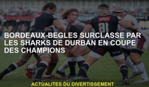 Bordeaux-Bègles bouleversés par les requins de Durban dans la Coupe des champions