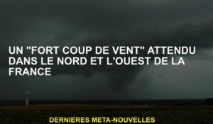 Un "coup de vent fort" attendu dans le nord et l'ouest de la France