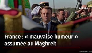 France : « mauvaise humeur » assumée au Maghreb