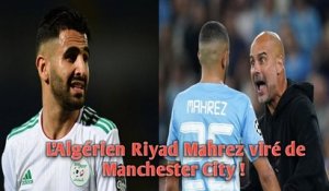 L’Algérien Riyad Mahrez viré de Manchester City !