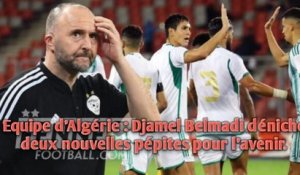 Equipe d'Algérie : Djamel Belmadi déniche deux nouvelles pépites pour l'avenir.