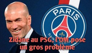 Zidane au PSG, l'OM pose un gros problème.