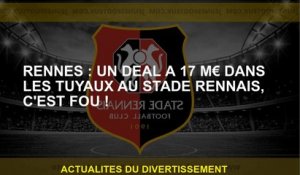 Rennes: Un accord à 17 m d'euros en tuyaux à Stade Rennais, c'est fou!
