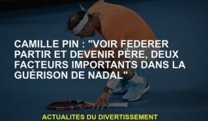 Camille Pin: "Voir Federer partant et devenant père, deux facteurs importants dans la guérison de Na