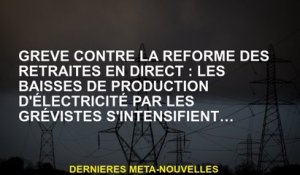 Frapper contre la réforme des retraites en direct: la réduction de la production d'électricité par l