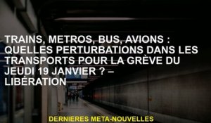 Trains, métros, bus, avions: Quelles perturbations dans le transport pour la grève le jeudi 19 janvi