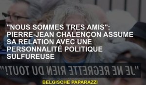 "Nous sommes très amis": Pierre-Jean Chalençon assume sa relation avec une figure politique sulfureu
