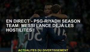 Live - PSG -Riyadh Season Team: Messi lance déjà des hostilités!