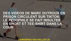 Les vidéos de Marc Dutroux en prison circulent sur Tiktok: le pédophile est insulté en short et t-sh