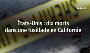 États-Unis : dix morts dans une fusillade en Californie