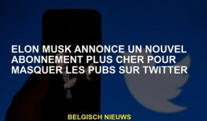 Elon Musk annonce un nouvel abonnement plus cher pour cacher des  sur Twitter