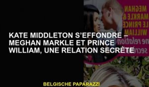 Kate Middleton s'effondre - Meghan Markle et le prince William, une relation secrète