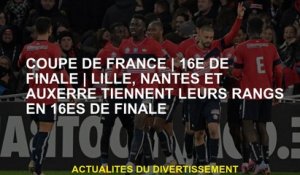 Coupe française16e finalesLille, Nantes et Auxerre tiennent leurs rangs en 16e finales
