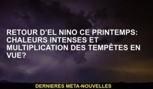 Retour d'El Niño ce printemps: chaleur intense et multiplication des tempêtes en vue?