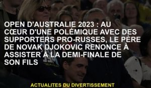 Australian Open 2023: Au cœur d'une controverse avec des partisans pro-russes, le père de Novak Djok