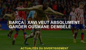 Barça: Xavi veut absolument garder Ousmane Dembélé