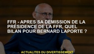 FFR - Après sa démission de la présidence du FFR, quelle évaluation de Bernard Laporte?